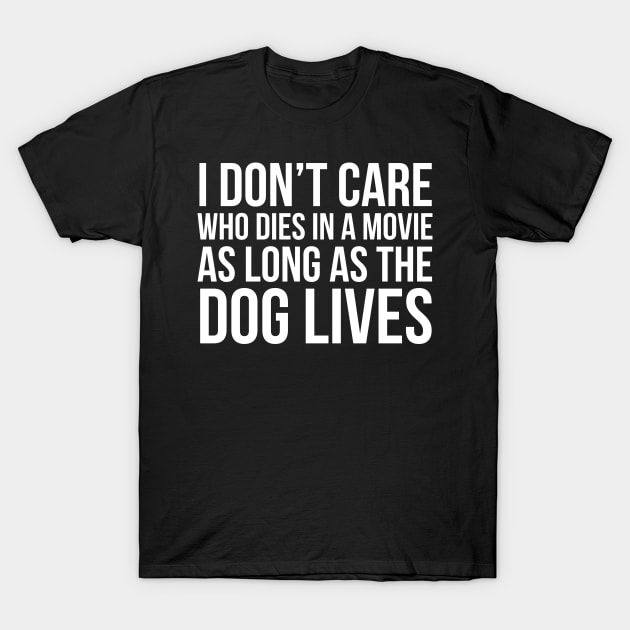 I Don't Care Who Dies In A Movie As Long As The Dog Lives T-Shirt by evokearo